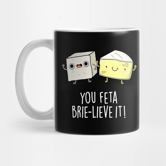 You Feta Brie-lieve It Cute Cheese Pun by punnybone